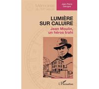 Lumière sur Caluire Jean Moulin, un héros trahi - Jean-Pierre Delvigne - L'harmattan - broché - Essai