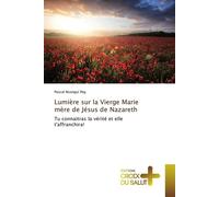 Lumière sur la vierge marie mère de jésus de nazareth Tu connaitras la vérité et elle t'affranchira! - PEG-P - Croix Du Salut - broché - Essai
