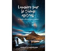 Lumière sur le thème astral: Le guide efficace pour s'initier