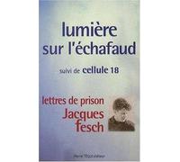 Lumière sur l'échafaud : Suivi de Cellule 18 - Lettres de prison de Jacques Fesch, guillotiné le 1er octobre 1957 à 27 ans
