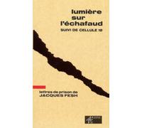 Lumiere Sur L'Echafaud Suivi De Cellule 18. Lettres De Prison De Jacques Fesch, Guillotine Le 1er Octobre 1957 A 27 Ans