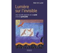 Lumière sur l'invisible - Une nouvelle approche de la santé et de la spiritualité