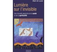 Lumière sur l'invisible - Une nouvelle approche de la santé et de la spiritualité