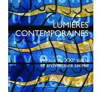Lumières contemporaines: Vitraux du XXIe siècle et architecture sacrée