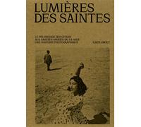 Lumières des Saintes Le pèlerinage gitan des Saintes-Maries-de-la-mer. Un siècle de photographie - Ilsen About - Textuel - relié - Beau livre