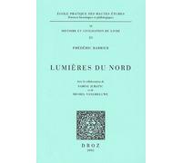 Lumieres Du Nord : Imprimeurs, Libraires Et "Gens Du Livre" Dans Le Nord Au Xviiie Siecle (1701-1789). Dictionnaire Prosopographique