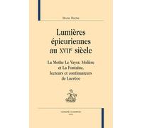 Lumières Épicuriennes Au Xviie Siècle - La Mothe Le Vayer, Molière Et La Fontaine, Lecteurs Et Continuateurs De Lucrèce