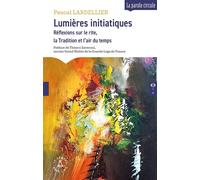 Lumières initiatiques Réflexions sur le rite, la Tradition et l'air du temps - Pascal Lardellier - Le Compas Dans L'oeil - broché - Essai