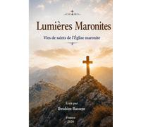 Lumières Maronites: Vies de saints de l'Église maronite