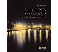 Lumières Sur La Ville - Une Histoire De L'éclairage Urbain