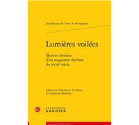 Lumières voilées Oeuvres choisies d'un magistrat chrétien du XVIIIe siècle - Jean-Jacques Le Franc de Pompignan - Classiques Garnier - broché - Recueil