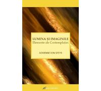 Lumina si imaginile. Elemente ale contemplatiei - Adrienne Von Speyr, Editie in limba romana