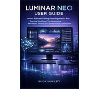 Luminar Neo User Guide 2026: Master AI Photo Editing from Beginner to Pro: Practical Workflows, Troubleshooting, Real-World Techniques & Performance Optimization
