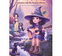 Luminara and the Singing Stream: A Tale of Everyday Magic: A heartwarming, magical picture book about a kind, curious little witch exploring family, friendship, and everyday wonder.