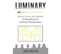 Luminary: Master the Art and Science of Storytelling for Technical Professionals