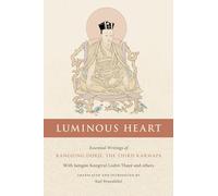 Luminous Heart: Essential Writings of Rangjung Dorje, the Third Karmapa