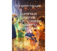 Luminous Legends : Magic Creation Academy (Book one): Some things can't be fixed. Some things just need someone willing to stay.