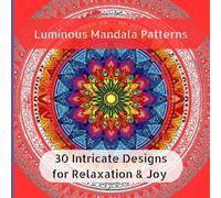 Luminous Mandala Patterns: 30 Intricate Designs for Relaxation and Joy