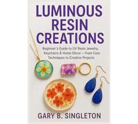 Luminous Resin Creations: Beginner’s Guide to UV Resin Jewelry, Keychains & Home Décor - From Core Techniques to Creative Projects Reasoning: