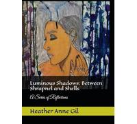 Luminous Shadows: Between Shrapnel and Shells: A Series of Reflections