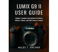 Lumix G9 II User Guide: Simple, Complete Instructions for Better Photos, Videos, and Full Camera Control