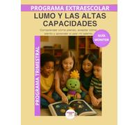 Lumo y las Altas Capacidades - Guía del Monitor Trimestral: Recursos prácticos y orientaciones para desarrollar el programa educativo Aprende con Lumo.