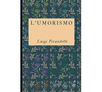 L'umorismo: Saggio del Premio Nobel Luigi Pirandello + Piccola biografia