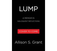 Lump A Memoir in Ineloquent Reflections - Allison Sweet Grant - Little, Brown and Company - ebook (ePub) - Livre