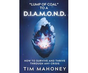Lump Of Coal To A D.I.A.M.O.N.D.: How To Survive And Thrive Through Any Crisis