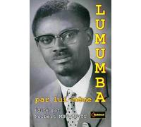 LUMUMBA PAR LUI-MEME: Edité par Norbert MBU-MPUTU