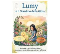 Lumy e il Giardino della Gioia: Una storia illustrata sulle emozioni dei bambini, la gratitudine e la fiducia in se stessi | Con attività interattive, ... e il Diploma del Piccolo Giardiniere