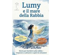 Lumy e il mare della Rabbia: Storia per bambini sulla Rabbia - imparare a calmarsi e capire le emozioni (4+). EDIZIONE ILLUSTRATA TUTTA A COLORI