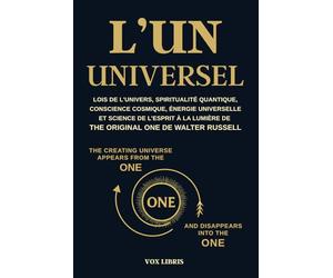L'UN UNIVERSEL - Lois de l’univers, spiritualité quantique, conscience cosmique, énergie universelle et science de l’esprit à la lumière de The ... Science sacrée du réel et pensée créatrice