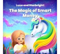 Luna and Starbright: The Magic of Smart Money: A magical story about money, choices, and saving for kids