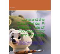 Luna and the Cloud Painter A Magical Tale of Courage, Color, and Kindness: When the Sky Forgot Its Colors - and One Little Bear Found Them Again