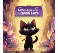 Luna and the Crystal Cave: A Magical Adventure of Courage, Friendship, and Hope for Children Ages 1-10
