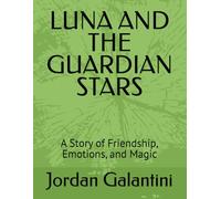 LUNA AND THE GUARDIAN STARS: A Story of Friendship, Emotions, and Magic