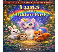 Luna and the Hidden Path: A Magical Story About Friendship, Courage, and Finding Your Way