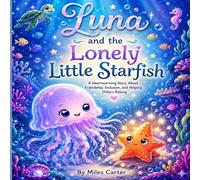 Luna and the Lonely Little Starfish: A Heartwarming Story About Friendship, Inclusion, and Helping Others Belong