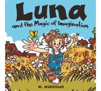 Luna and the Magic of Imagination: A Children' s Book about the Magic of Imagination, Overcoming Fear and Friendship | Perfect for Children Ages 3-8