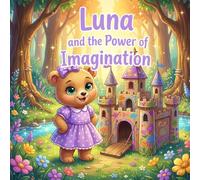 Luna and the Power of Imagination: A Heartwarming Story About Imagination, Friendship, and Creativity for Ages 3-6