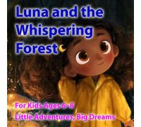 Luna and the Whispering Forest: A Magical Children’s Story About Listening, Kindness, Empathy, and Discovering the Power of Hearing What Others Have to Say. For Kids Ages 6-8