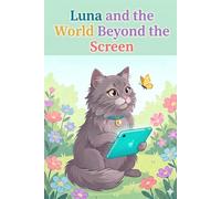 Luna and the World Beyond the Screen: A children’s story for ages 4-8 about screen time balance, offline play, and building healthy digital habits