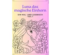 Luna das magische Einhorn: Ein Mal - und Lesebuch