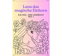 Luna das magische Einhorn "Ein Mal - und Lesebuch": Kurzgeschichten über Mut Selbstvertrauen Freundschaft Gefühle verstehen wertvolle Botschaften ... J.) Mädchen Geburtstagsgeschenk Kinderbuch
