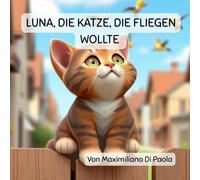 LUNA, DIE KATZE, DIE FLIEGEN WOLLTE: Eine kurze Geschichte über Träume, Mut und nie aufgeben
