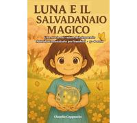 Luna e il salvadanaio magico: Un libro illustrato per insegnare ai bambini il valore dei soldi, del risparmio e della pazienza - con giochi e attività interattive