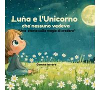 Luna e l'Unicorno che nessuno vedeva: "Una storia sulla magia di credere"