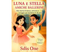 Luna e Stella - Amiche Ballerine: Una storia di danza e amicizia per bambine dai 6 ai 10 anni, a lettura facilitata