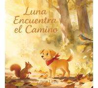 Luna Encuentra el Camino: Una tierna historia sobre amistad, aventura y el valor de volver a casa